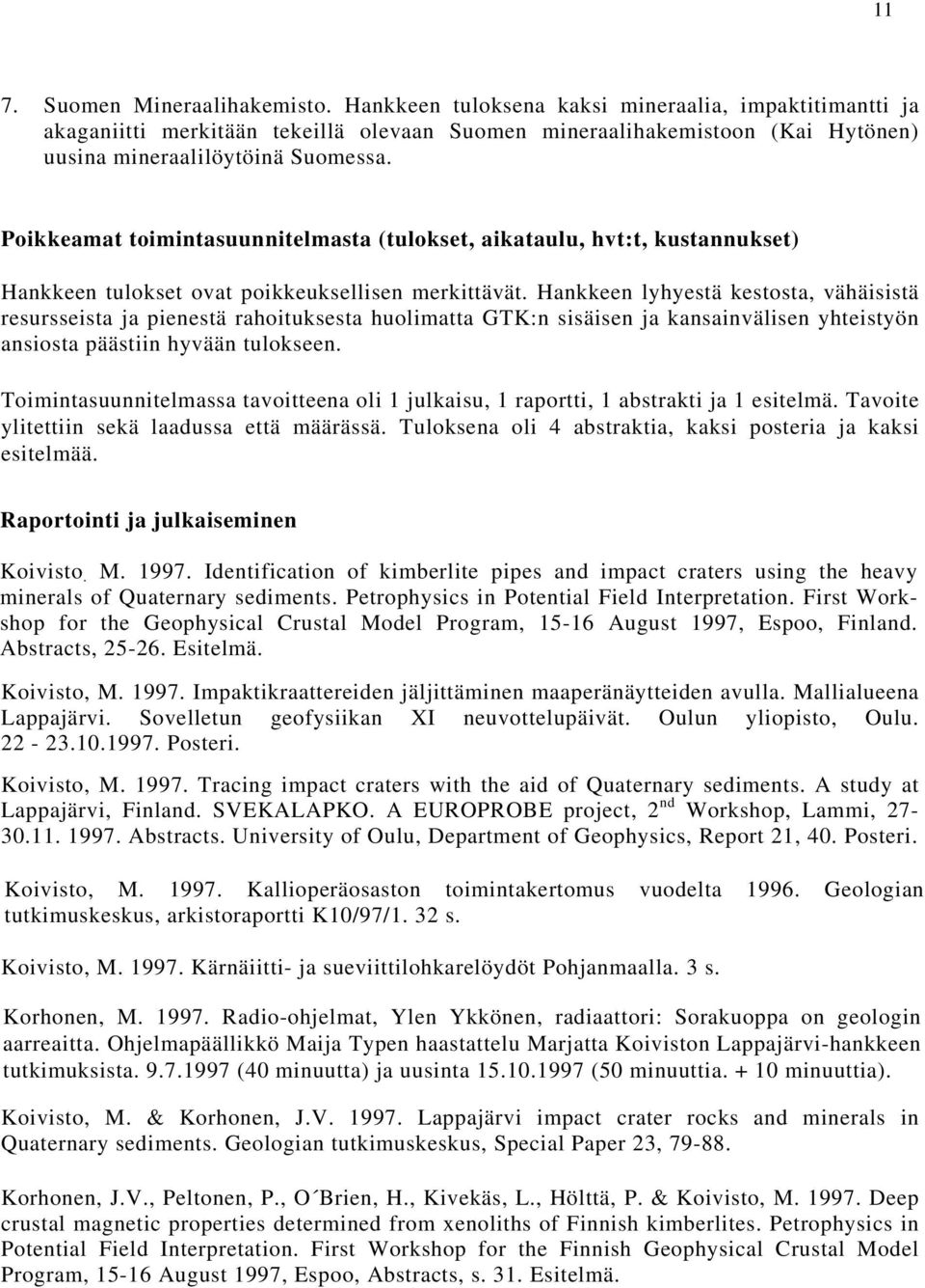 Poikkeamat toimintasuunnitelmasta (tulokset, aikataulu, hvt:t, kustannukset) Hankkeen tulokset ovat poikkeuksellisen merkittävät.