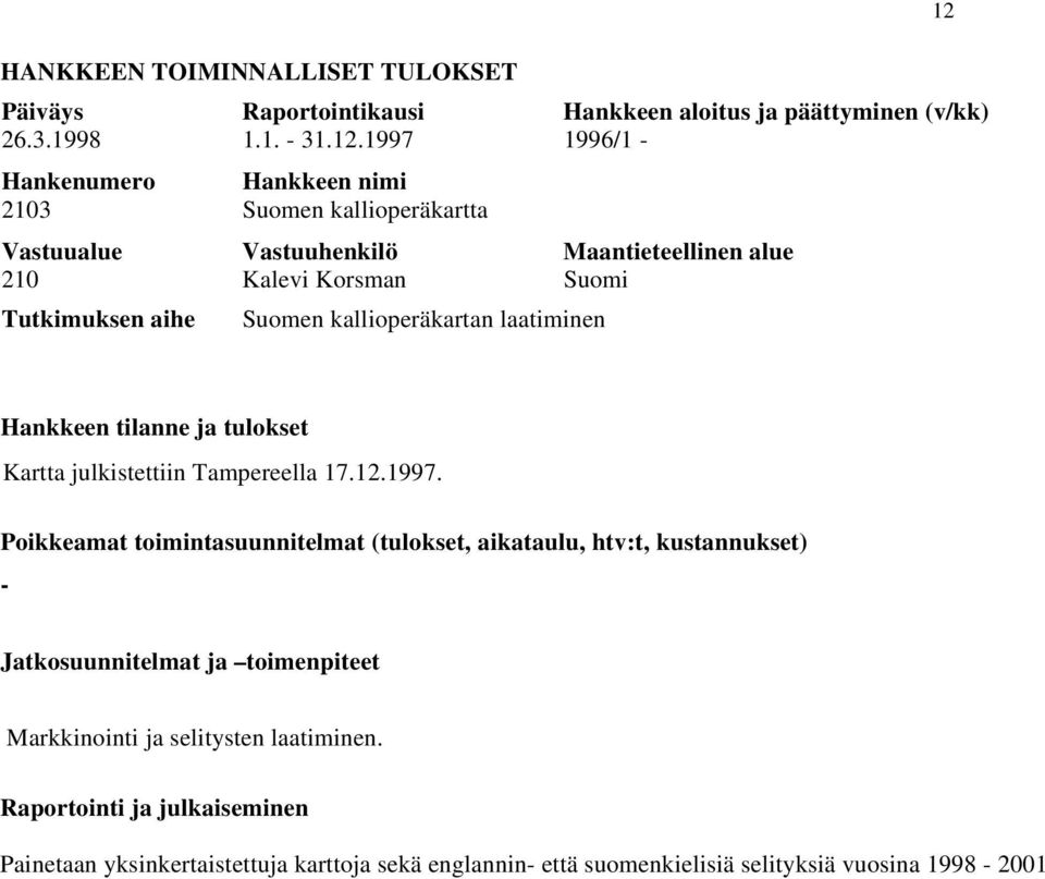 kallioperäkartan laatiminen 12 Hankkeen tilanne ja tulokset Kartta julkistettiin Tampereella 17.12.1997.