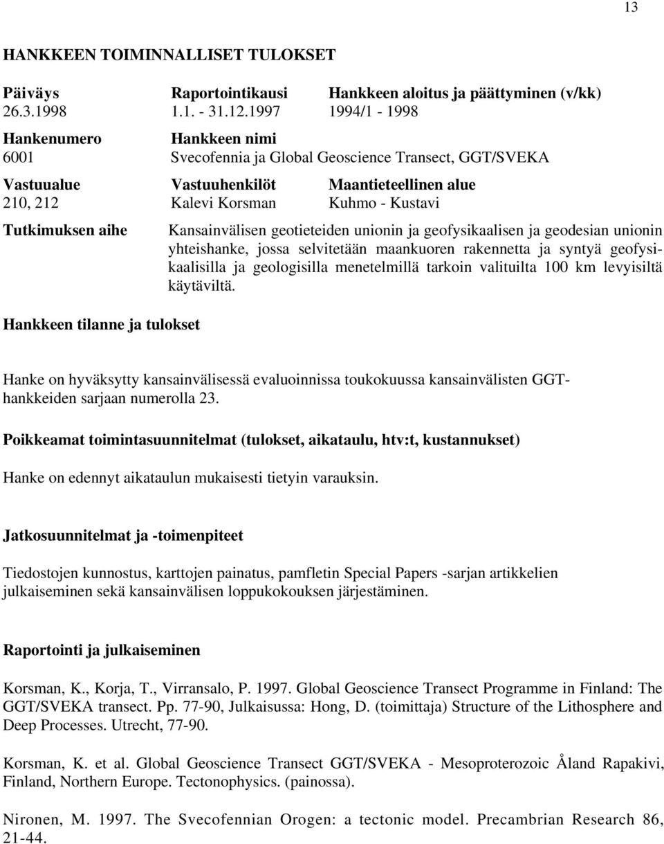Tutkimuksen aihe Hankkeen tilanne ja tulokset Kansainvälisen geotieteiden unionin ja geofysikaalisen ja geodesian unionin yhteishanke, jossa selvitetään maankuoren rakennetta ja syntyä