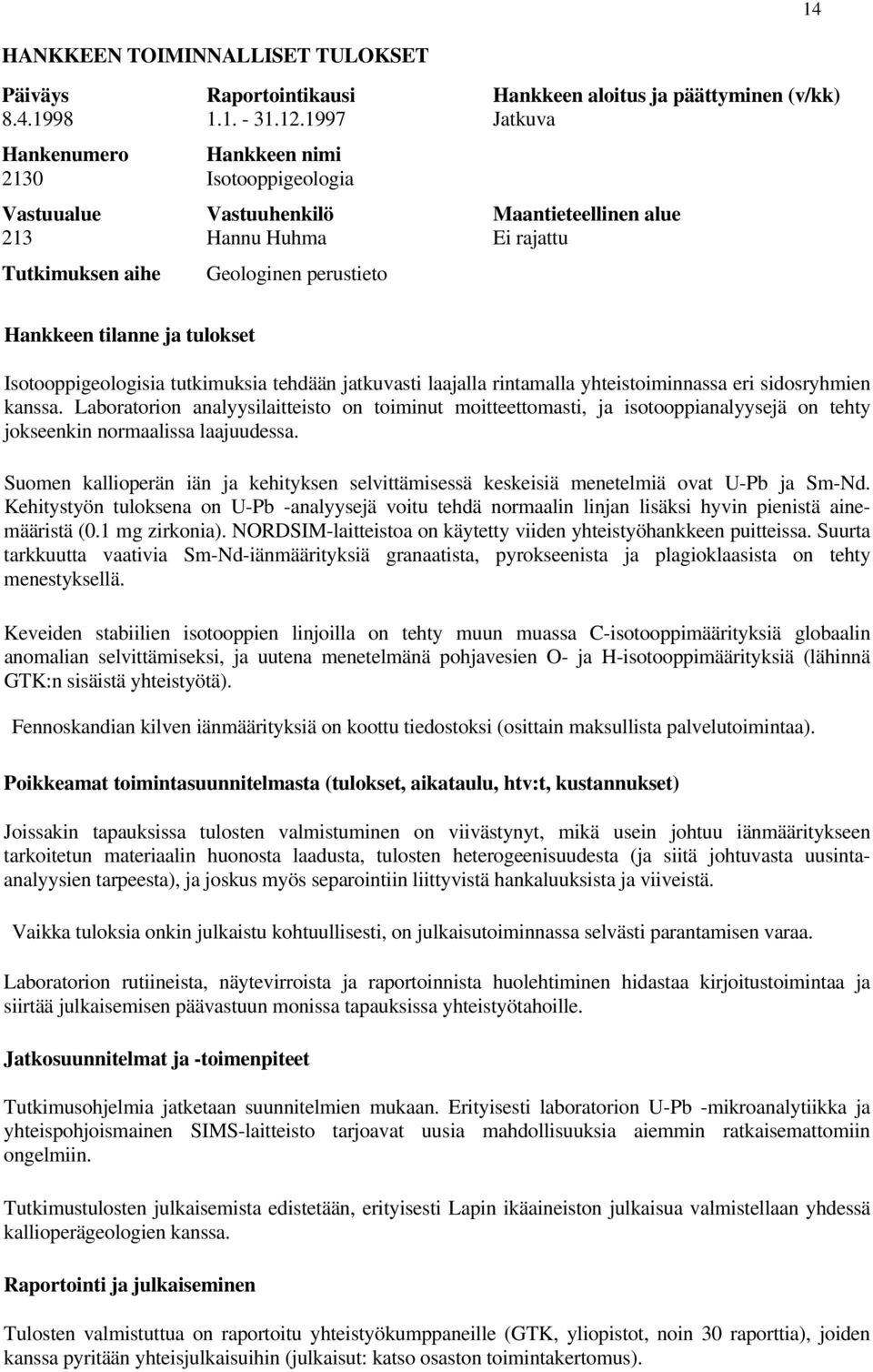 tulokset Isotooppigeologisia tutkimuksia tehdään jatkuvasti laajalla rintamalla yhteistoiminnassa eri sidosryhmien kanssa.
