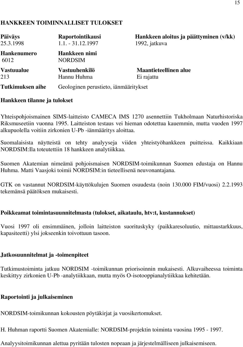 perustieto, iänmääritykset Yhteispohjoismainen SIMS-laitteisto CAMECA IMS 1270 asennettiin Tukholmaan Naturhistoriska Riksmuseetiin vuonna 1995.