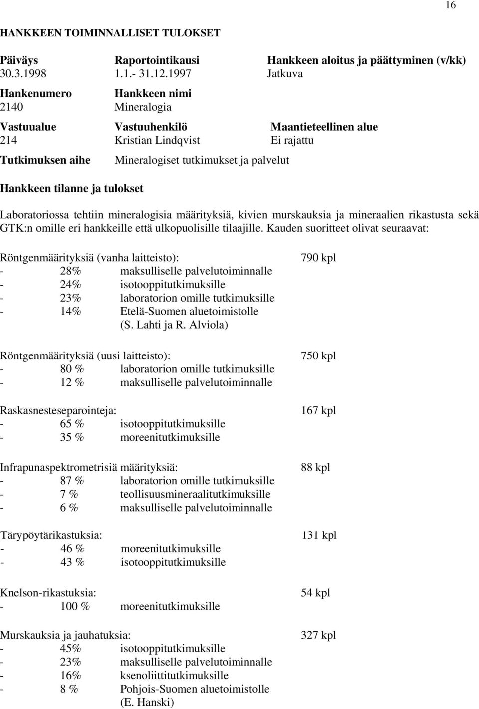 tutkimukset ja palvelut Laboratoriossa tehtiin mineralogisia määrityksiä, kivien murskauksia ja mineraalien rikastusta sekä GTK:n omille eri hankkeille että ulkopuolisille tilaajille.