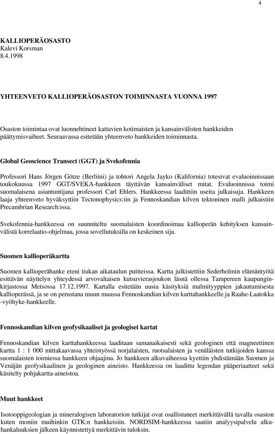 Global Geoscience Transect (GGT) ja Svekofennia Professori Hans Jörgen Götze (Berliini) ja tohtori Angela Jayko (Kalifornia) totesivat evaluoinnissaan toukokuussa 1997 GGT/SVEKA-hankkeen täyttävän