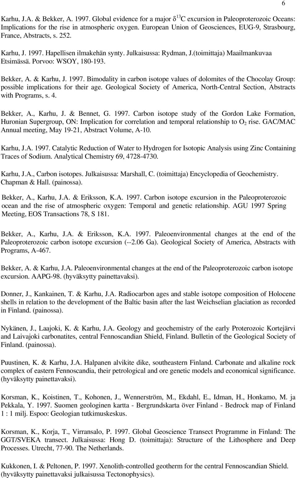 Porvoo: WSOY, 180-193. Bekker, A. & Karhu, J. 1997. Bimodality in carbon isotope values of dolomites of the Chocolay Group: possible implications for their age.