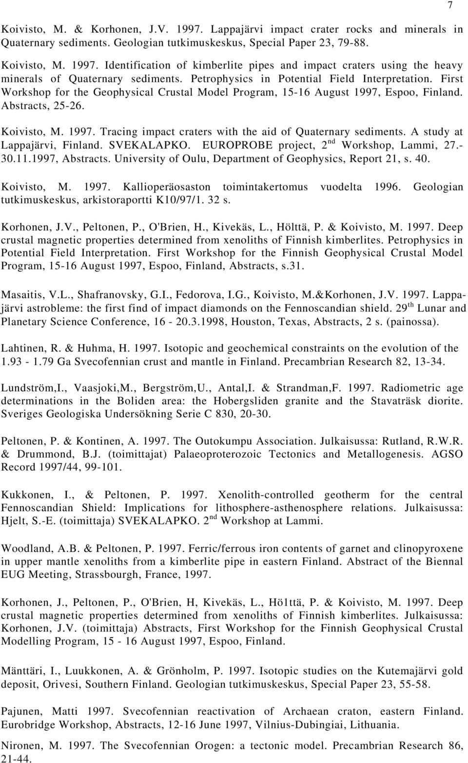 A study at Lappajärvi, Finland. SVEKALAPKO. EUROPROBE project, 2 nd Workshop, Lammi, 27.- 30.11.1997, Abstracts. University of Oulu, Department of Geophysics, Report 21, s. 40. Koivisto, M. 1997.