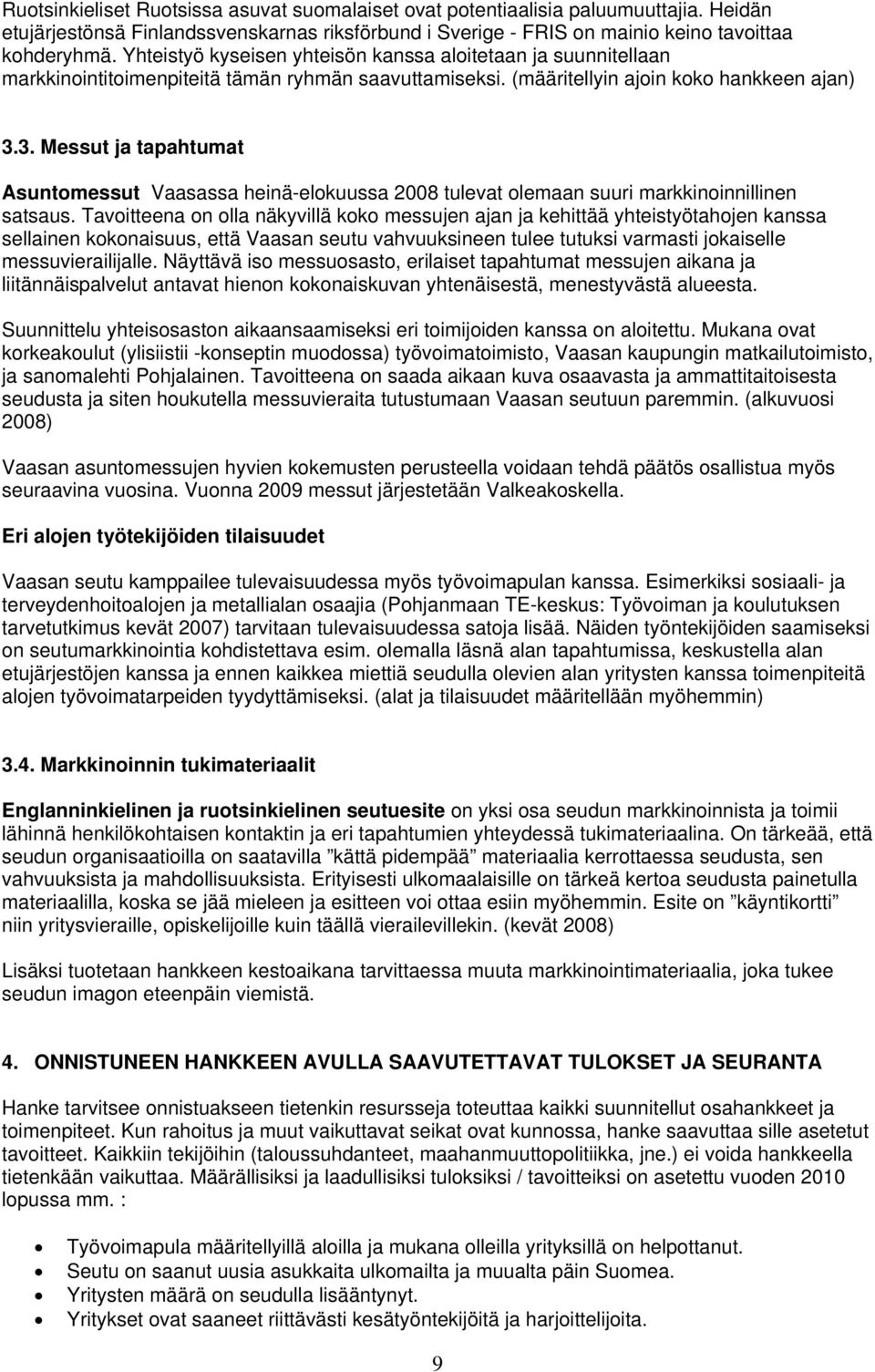 3. Messut ja tapahtumat Asuntomessut Vaasassa heinä-elokuussa 2008 tulevat olemaan suuri markkinoinnillinen satsaus.