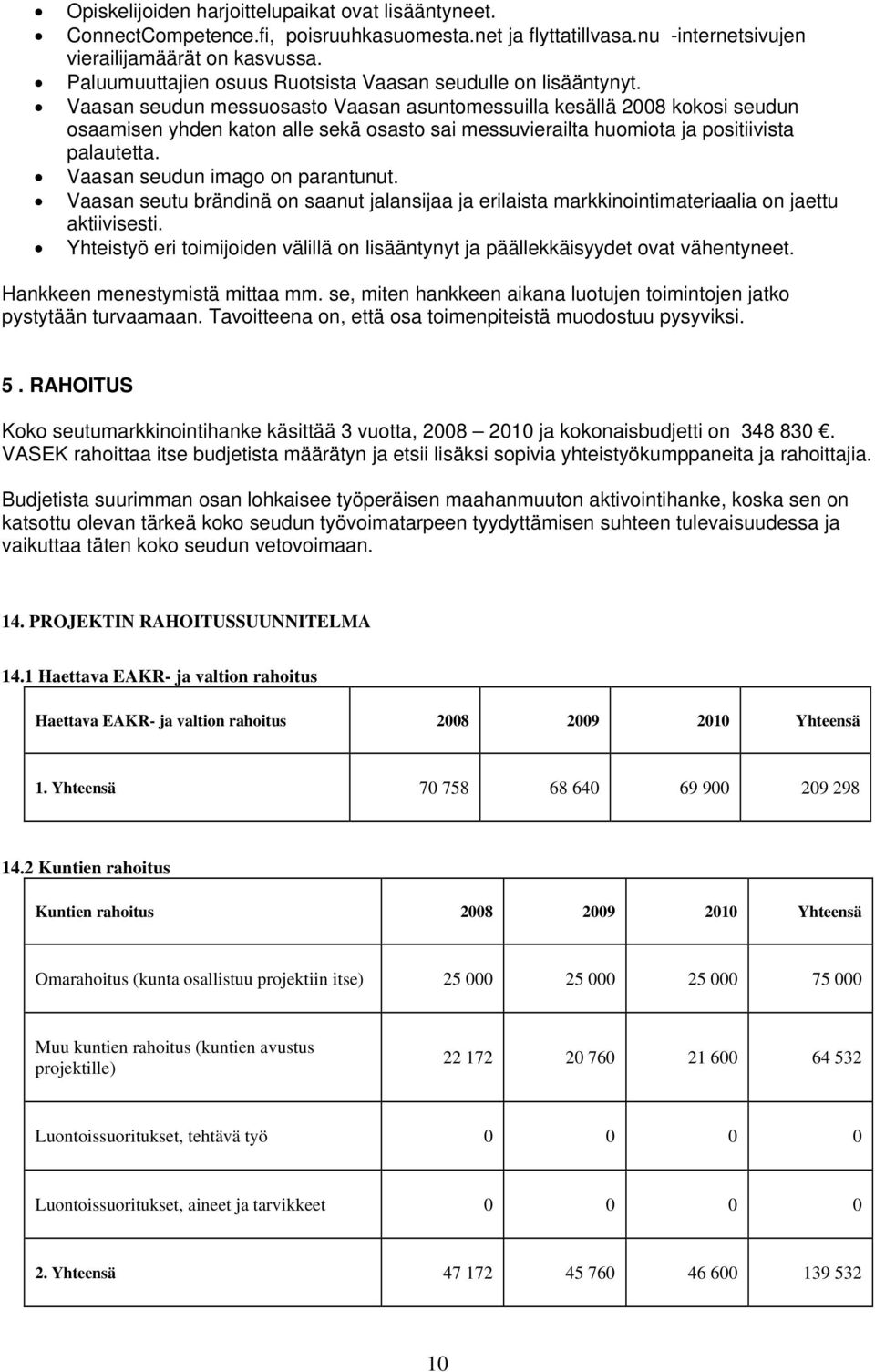 Vaasan seudun messuosasto Vaasan asuntomessuilla kesällä 2008 kokosi seudun osaamisen yhden katon alle sekä osasto sai messuvierailta huomiota ja positiivista palautetta.