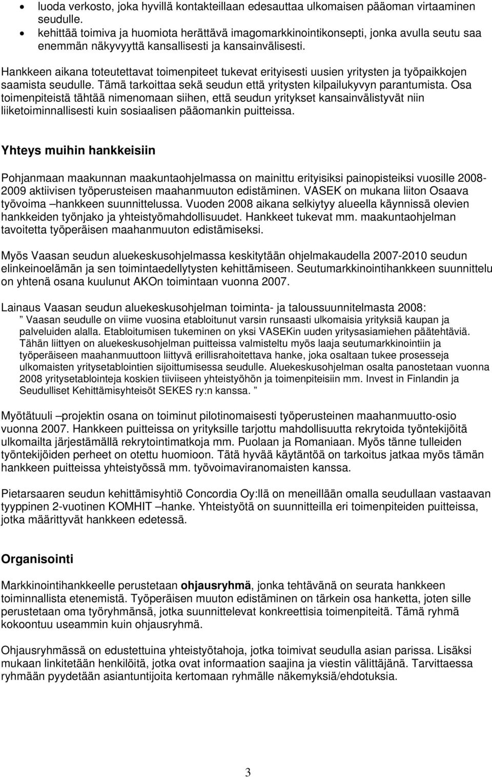 Hankkeen aikana toteutettavat toimenpiteet tukevat erityisesti uusien yritysten ja työpaikkojen saamista seudulle. Tämä tarkoittaa sekä seudun että yritysten kilpailukyvyn parantumista.