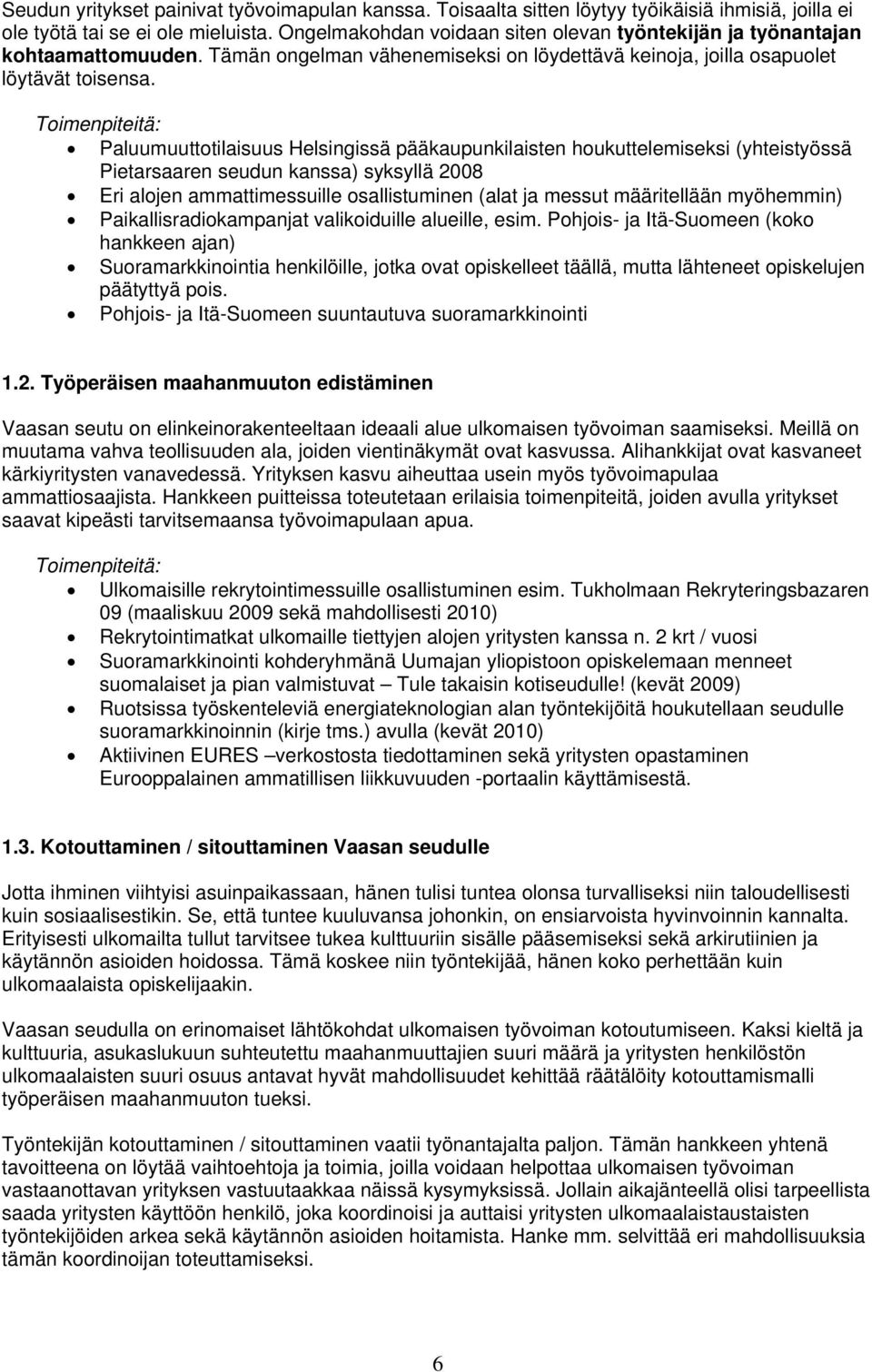 Toimenpiteitä: Paluumuuttotilaisuus Helsingissä pääkaupunkilaisten houkuttelemiseksi (yhteistyössä Pietarsaaren seudun kanssa) syksyllä 2008 Eri alojen ammattimessuille osallistuminen (alat ja messut