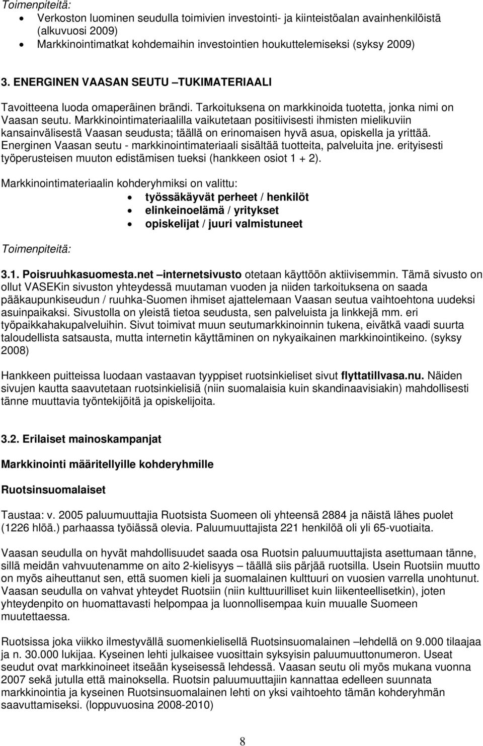 Markkinointimateriaalilla vaikutetaan positiivisesti ihmisten mielikuviin kansainvälisestä Vaasan seudusta; täällä on erinomaisen hyvä asua, opiskella ja yrittää.