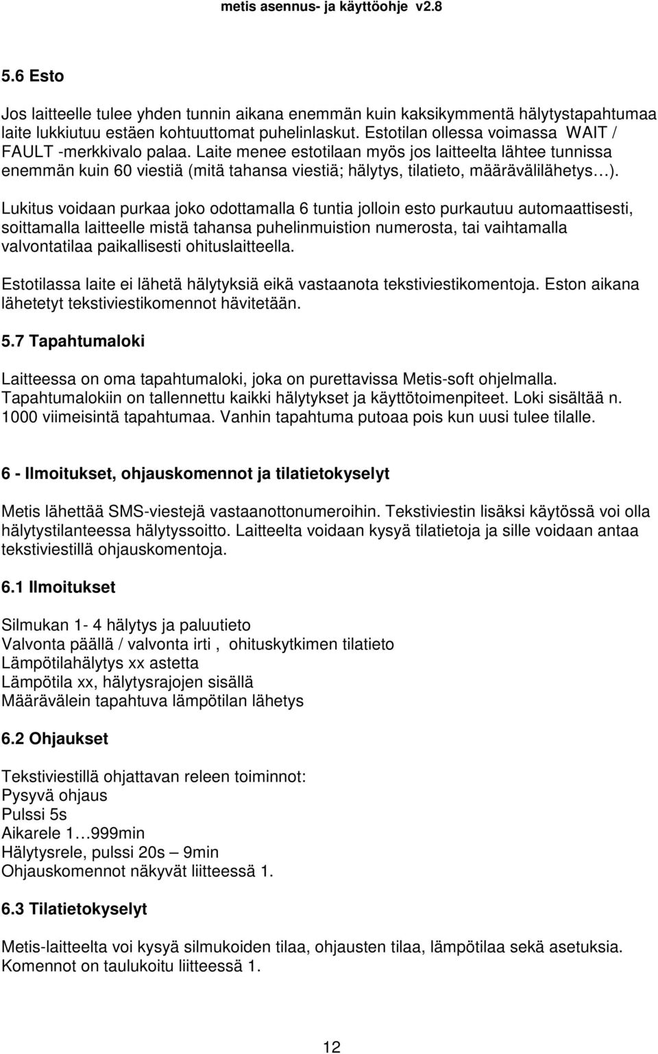 Laite menee estotilaan myös jos laitteelta lähtee tunnissa enemmän kuin 60 viestiä (mitä tahansa viestiä; hälytys, tilatieto, määrävälilähetys ).