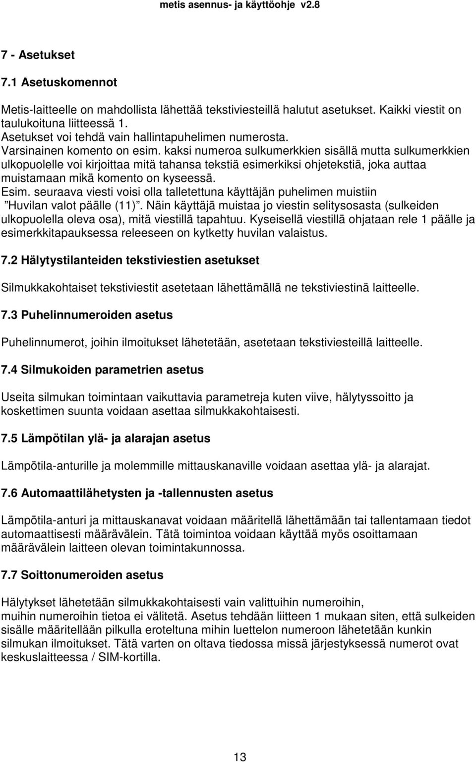 kaksi numeroa sulkumerkkien sisällä mutta sulkumerkkien ulkopuolelle voi kirjoittaa mitä tahansa tekstiä esimerkiksi ohjetekstiä, joka auttaa muistamaan mikä komento on kyseessä. Esim.