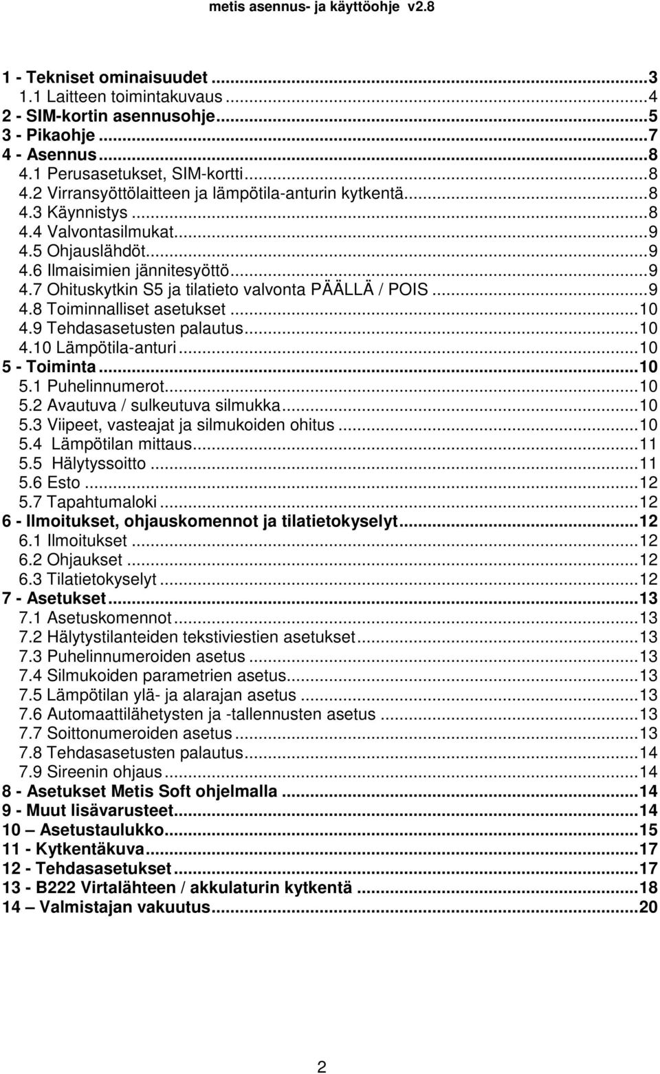 9 Tehdasasetusten palautus...10 4.10 Lämpötila-anturi...10 5 - Toiminta...10 5.1 Puhelinnumerot...10 5.2 Avautuva / sulkeutuva silmukka...10 5.3 Viipeet, vasteajat ja silmukoiden ohitus...10 5.4 Lämpötilan mittaus.