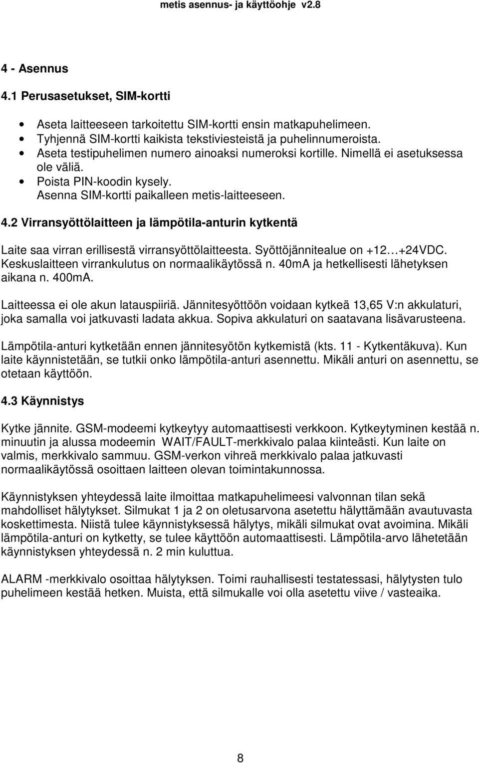 2 Virransyöttölaitteen ja lämpötila-anturin kytkentä Laite saa virran erillisestä virransyöttölaitteesta. Syöttöjännitealue on +12 +24VDC. Keskuslaitteen virrankulutus on normaalikäytössä n.