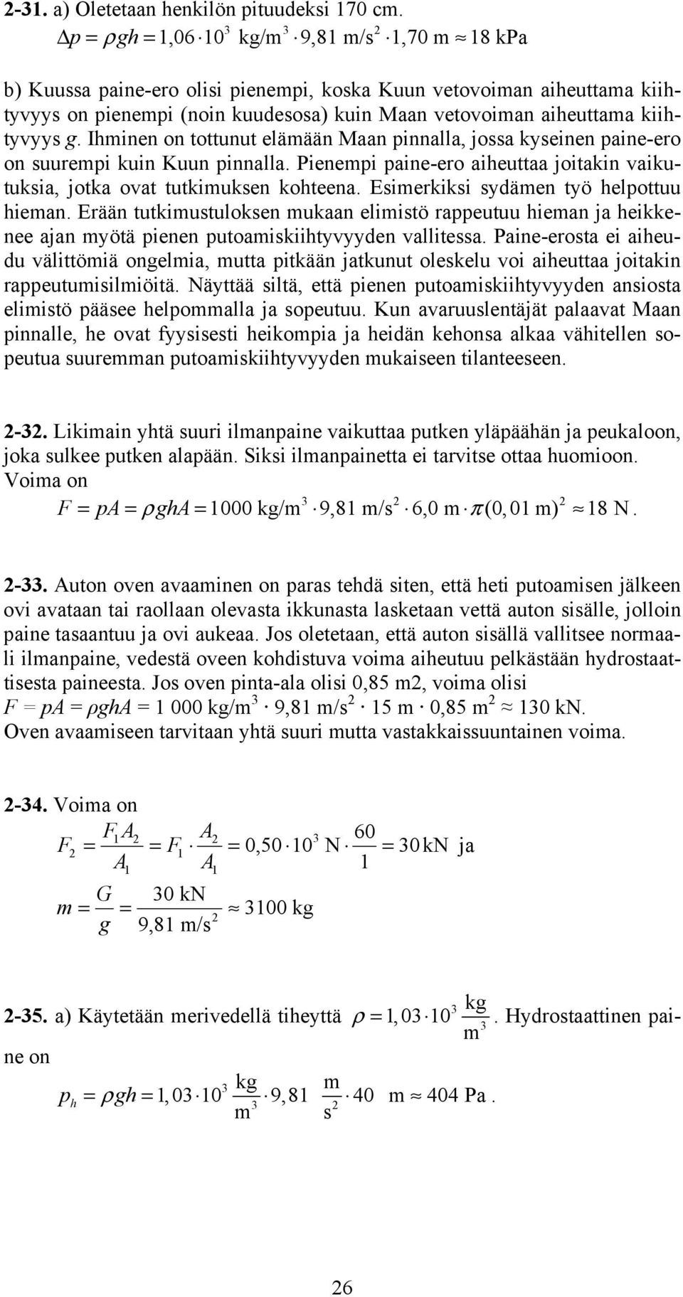 kiihtyvyys g. Ihminen on tottunut elämään Maan pinnalla, jossa kyseinen paine-ero on suurempi kuin Kuun pinnalla. Pienempi paine-ero aiheuttaa joitakin vaikutuksia, jotka ovat tutkimuksen kohteena.