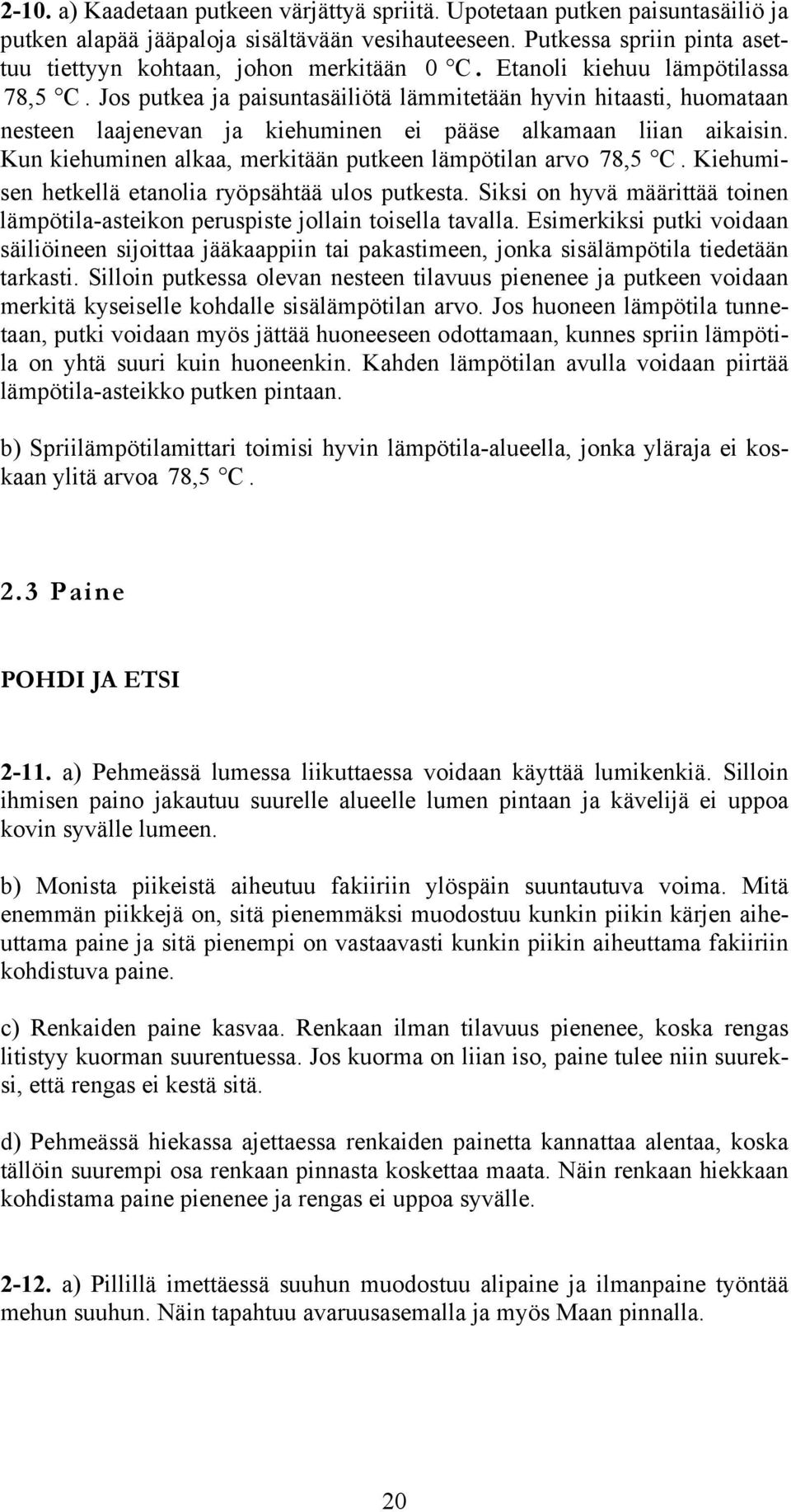 Kun kiehuminen alkaa, merkitään putkeen lämpötilan arvo 78,5 C. Kiehumisen hetkellä etanolia ryöpsähtää ulos putkesta.