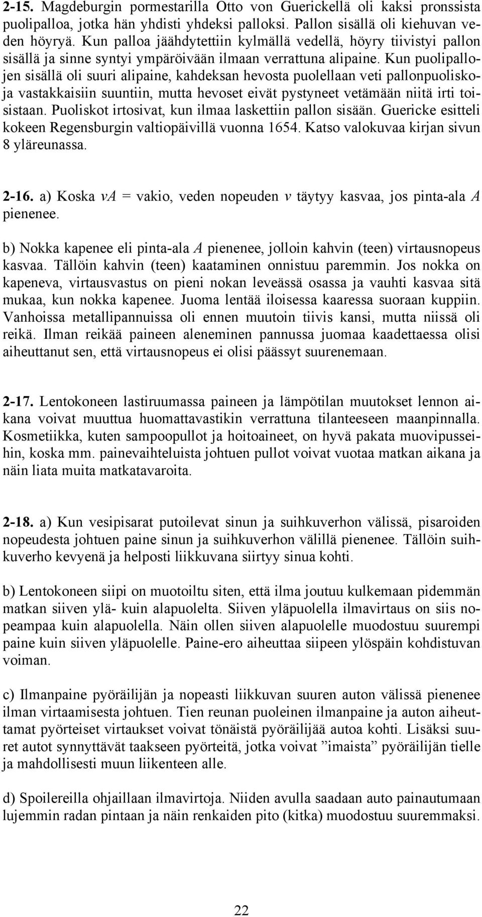 Kun puolipallojen sisällä oli suuri alipaine, kahdeksan hevosta puolellaan veti pallonpuoliskoja vastakkaisiin suuntiin, mutta hevoset eivät pystyneet vetämään niitä irti toisistaan.