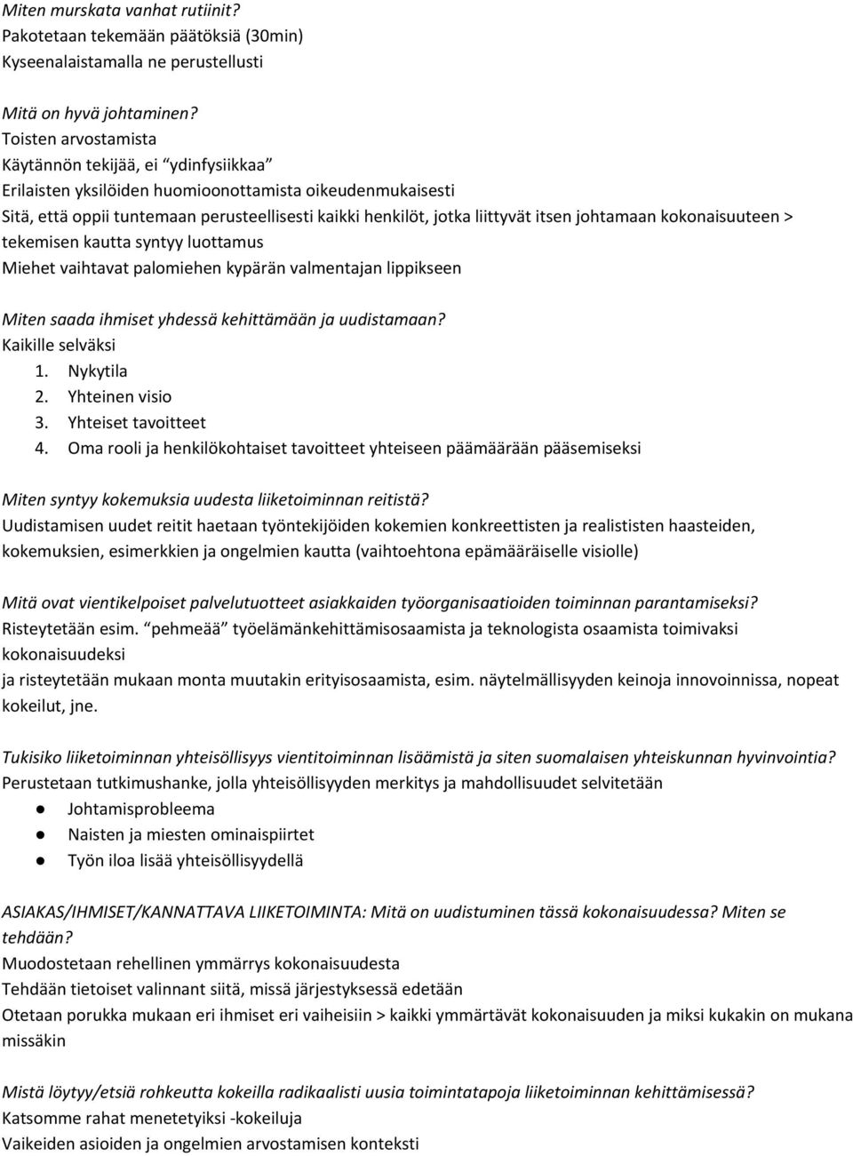 johtamaan kokonaisuuteen > tekemisen kautta syntyy luottamus Miehet vaihtavat palomiehen kypärän valmentajan lippikseen Miten saada ihmiset yhdessä kehittämään ja uudistamaan? Kaikille selväksi 1.