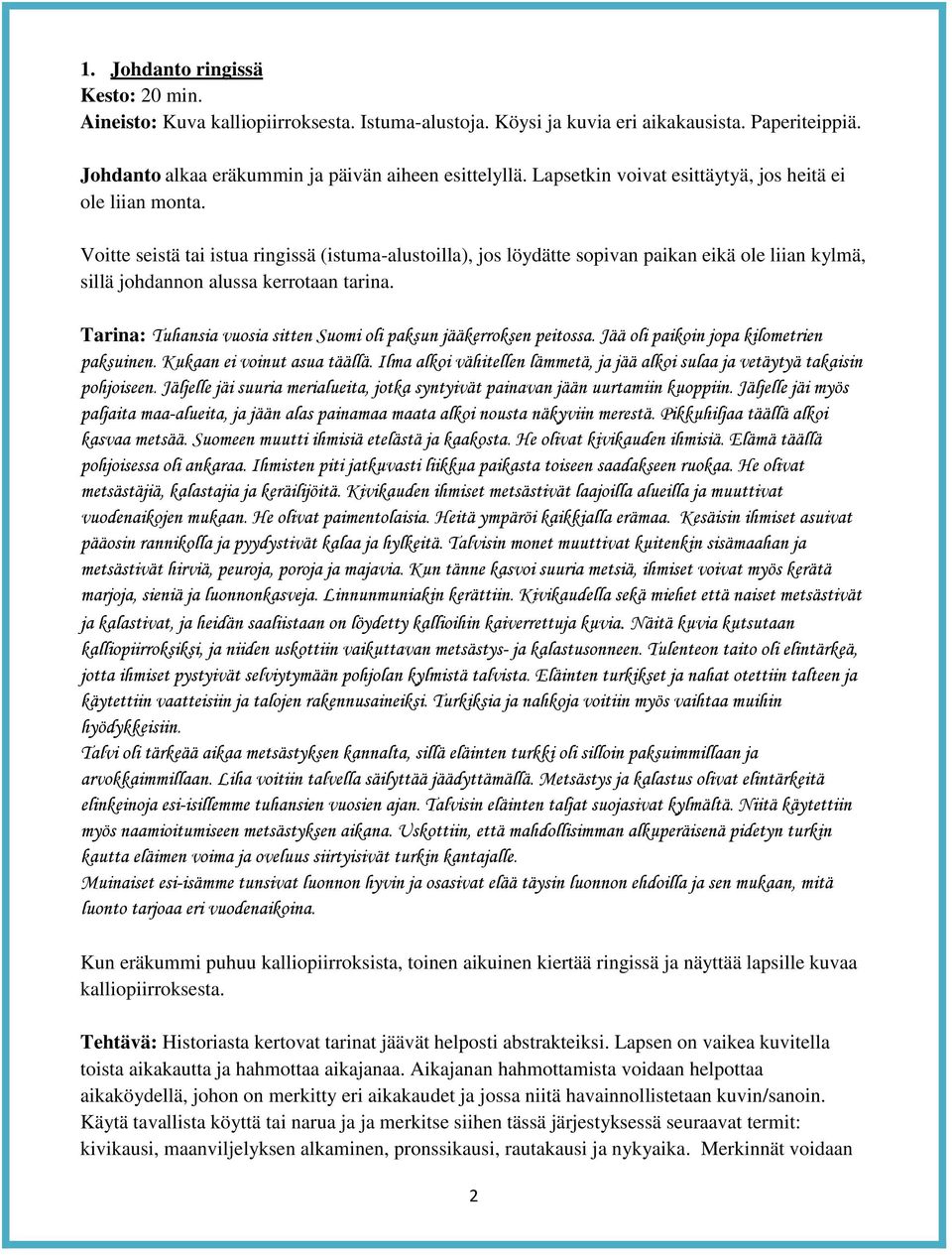 Voitte seistä tai istua ringissä (istuma-alustoilla), jos löydätte sopivan paikan eikä ole liian kylmä, sillä johdannon alussa kerrotaan tarina.