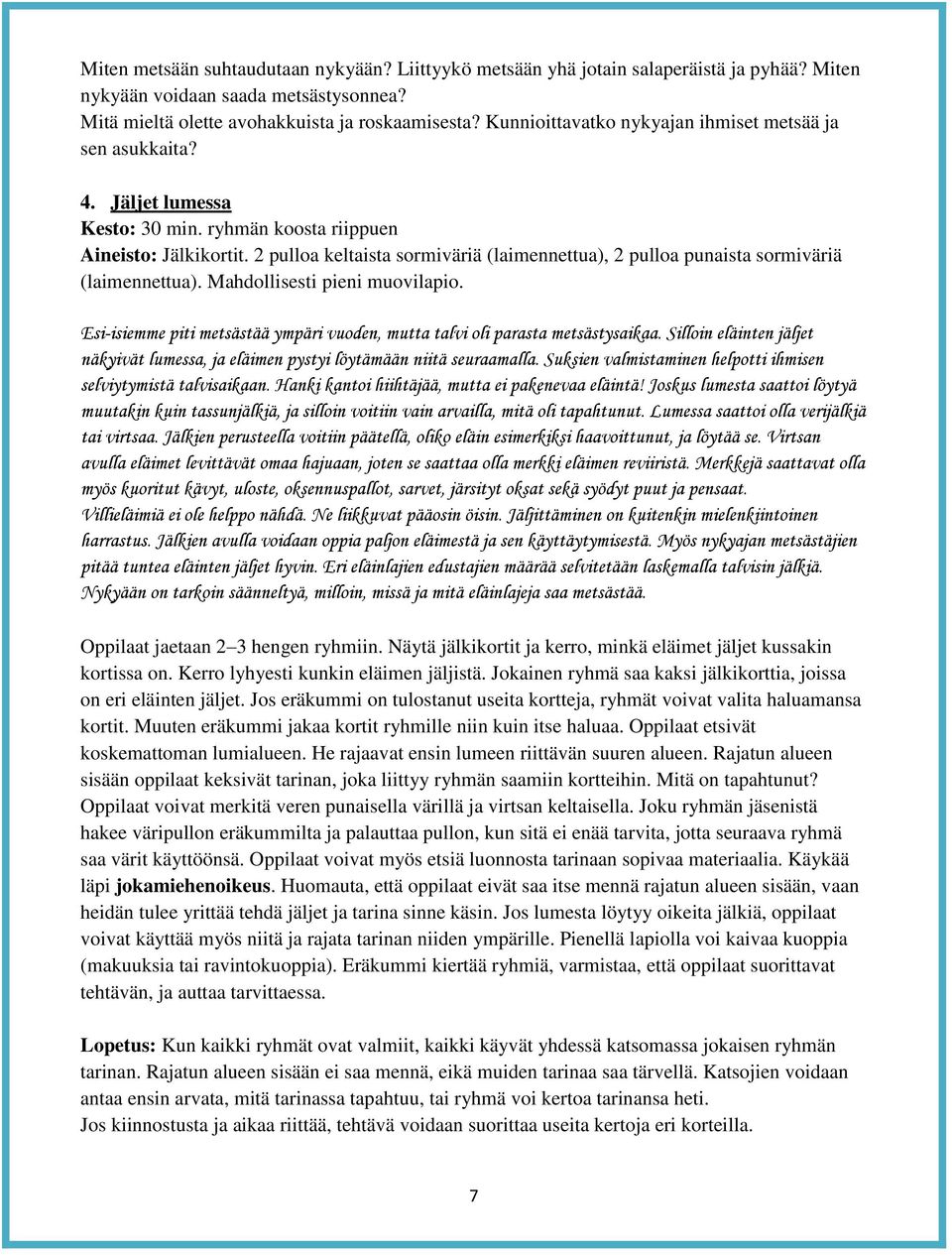 2 pulloa keltaista sormiväriä (laimennettua), 2 pulloa punaista sormiväriä (laimennettua). Mahdollisesti pieni muovilapio.