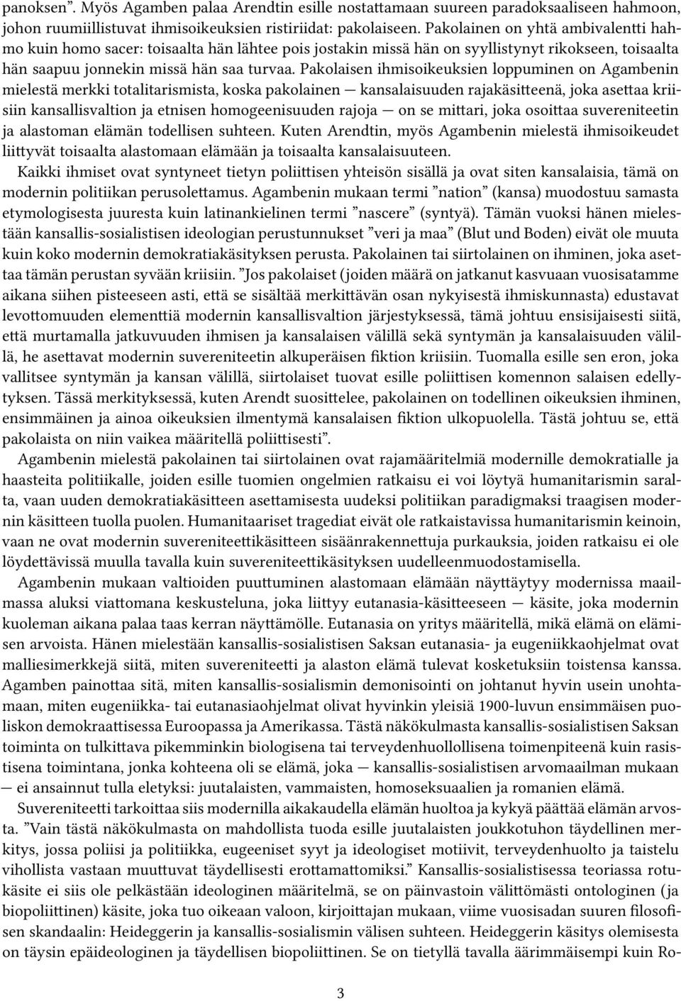 Pakolaisen ihmisoikeuksien loppuminen on Agambenin mielestä merkki totalitarismista, koska pakolainen kansalaisuuden rajakäsitteenä, joka asettaa kriisiin kansallisvaltion ja etnisen homogeenisuuden