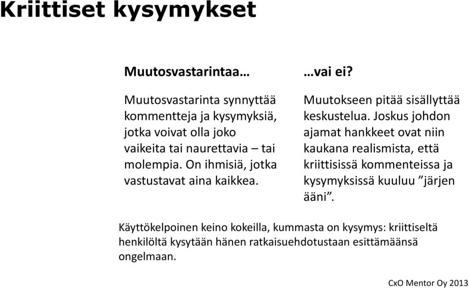 Joskus johdon ajamat hankkeet ovat niin kaukana realismista, että kriittisissä kommenteissa ja kysymyksissä kuuluu järjen ääni.