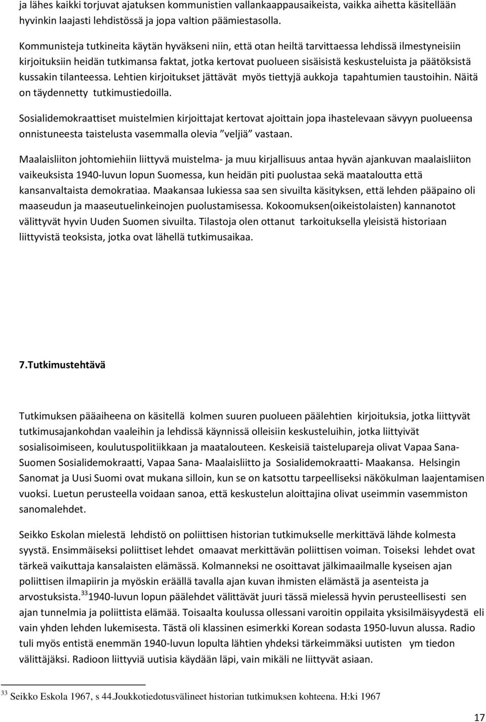 päätöksistä kussakin tilanteessa. Lehtien kirjoitukset jättävät myös tiettyjä aukkoja tapahtumien taustoihin. Näitä on täydennetty tutkimustiedoilla.