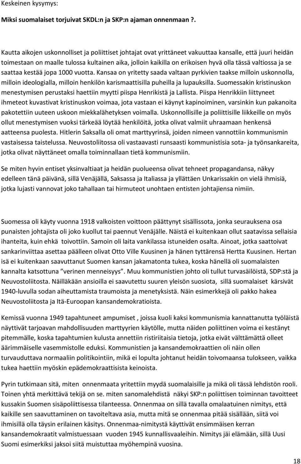 valtiossa ja se saattaa kestää jopa 1000 vuotta. Kansaa on yritetty saada valtaan pyrkivien taakse milloin uskonnolla, milloin ideologialla, milloin henkilön karismaattisilla puheilla ja lupauksilla.