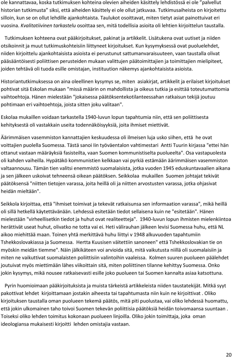 Kvalitatiivinen tarkastelu osoittaa sen, mitä todellisia asioita oli lehtien kirjoittelun taustalla. Tutkimuksen kohteena ovat pääkirjoitukset, pakinat ja artikkelit.