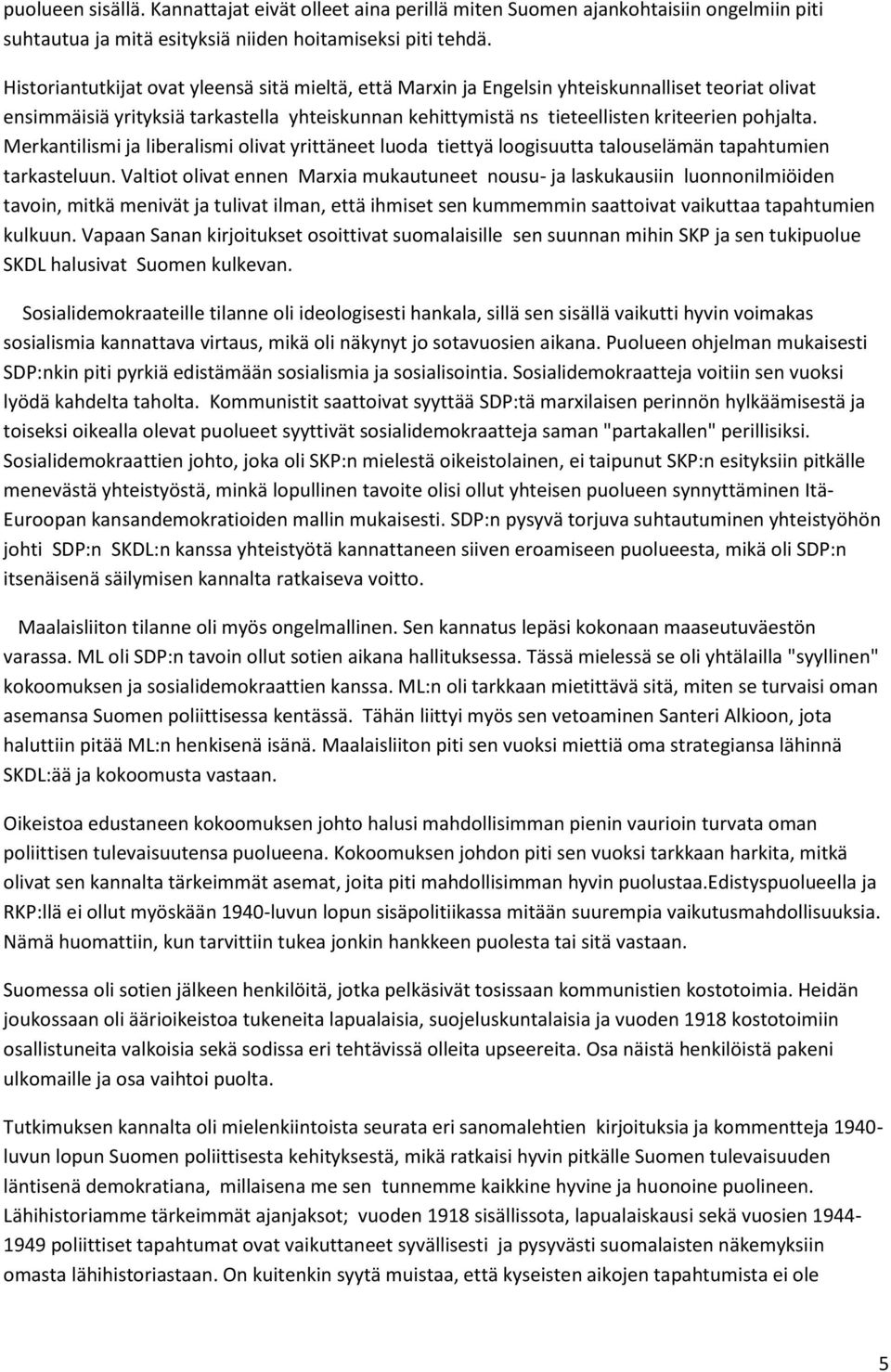 Merkantilismi ja liberalismi olivat yrittäneet luoda tiettyä loogisuutta talouselämän tapahtumien tarkasteluun.