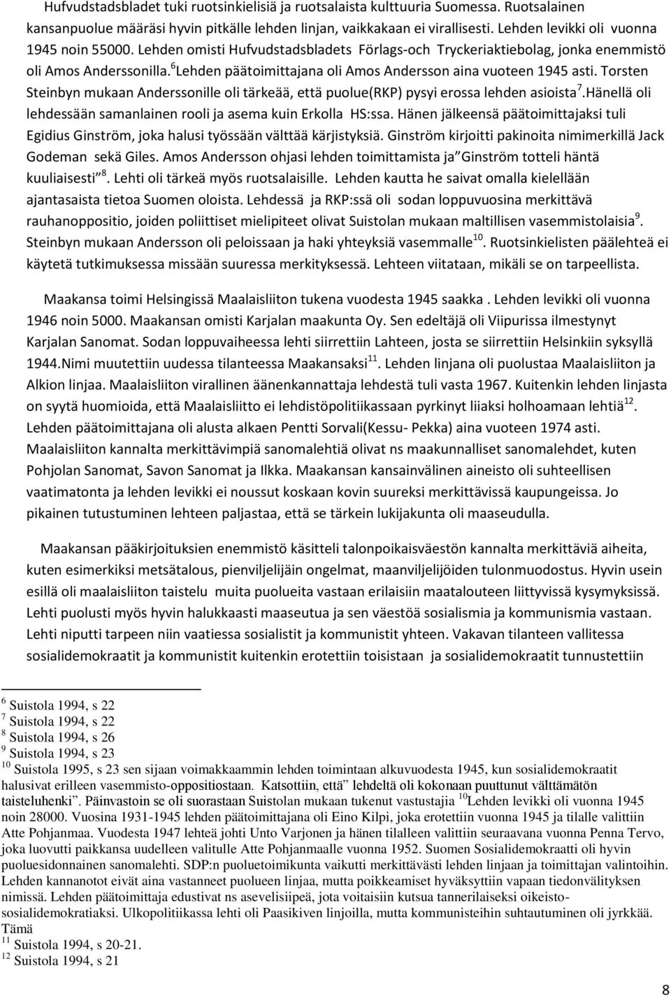 6 Lehden päätoimittajana oli Amos Andersson aina vuoteen 1945 asti. Torsten Steinbyn mukaan Anderssonille oli tärkeää, että puolue(rkp) pysyi erossa lehden asioista 7.