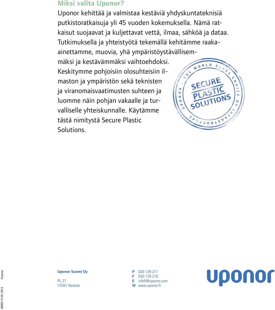 Tutkimuksella ja yhteistyötä tekemällä kehitämme raakaainettamme, muovia, yhä ympäristöystävällisemmäksi ja kestävämmäksi vaihtoehdoksi.