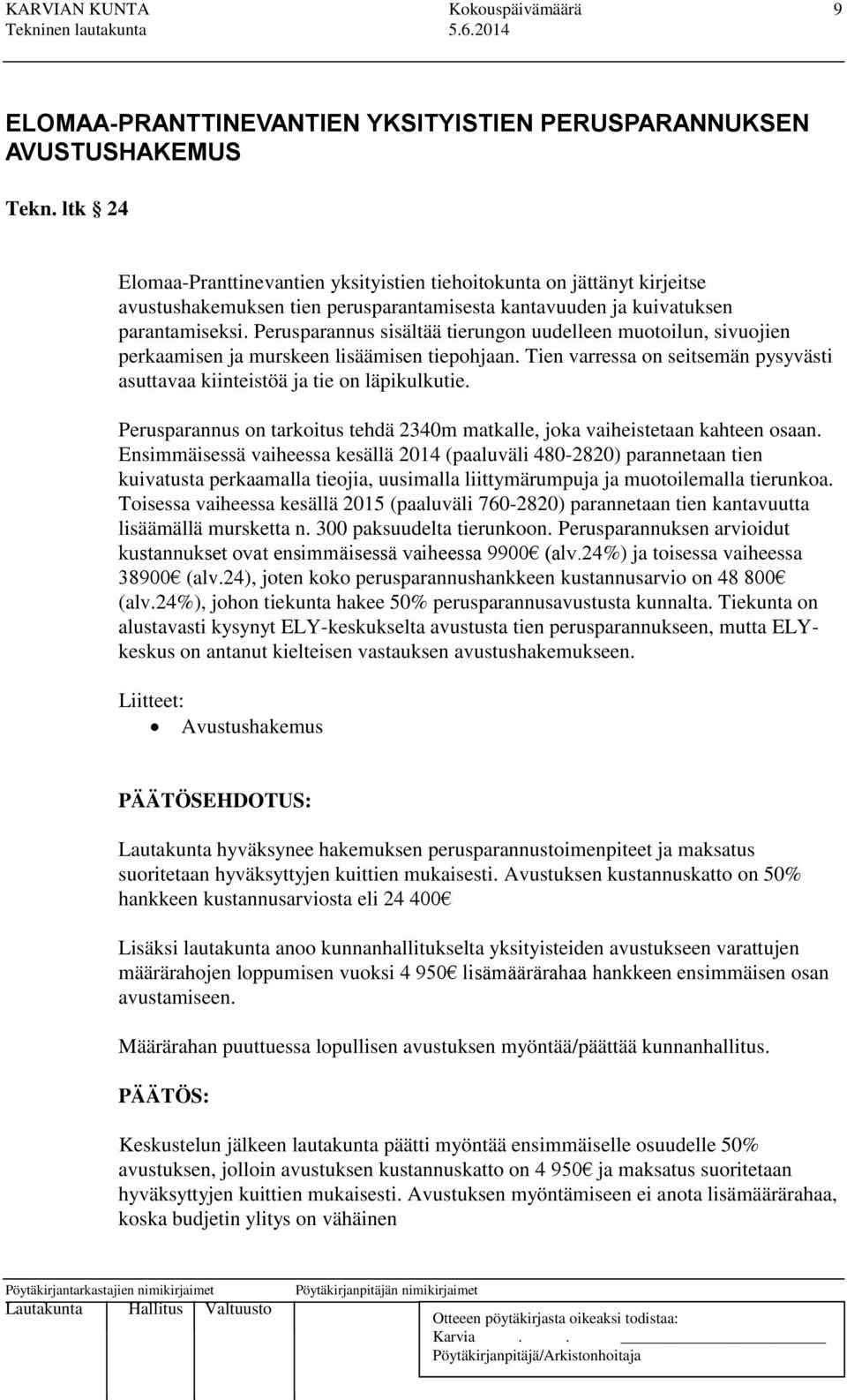 Perusparannus sisältää tierungon uudelleen muotoilun, sivuojien perkaamisen ja murskeen lisäämisen tiepohjaan. Tien varressa on seitsemän pysyvästi asuttavaa kiinteistöä ja tie on läpikulkutie.