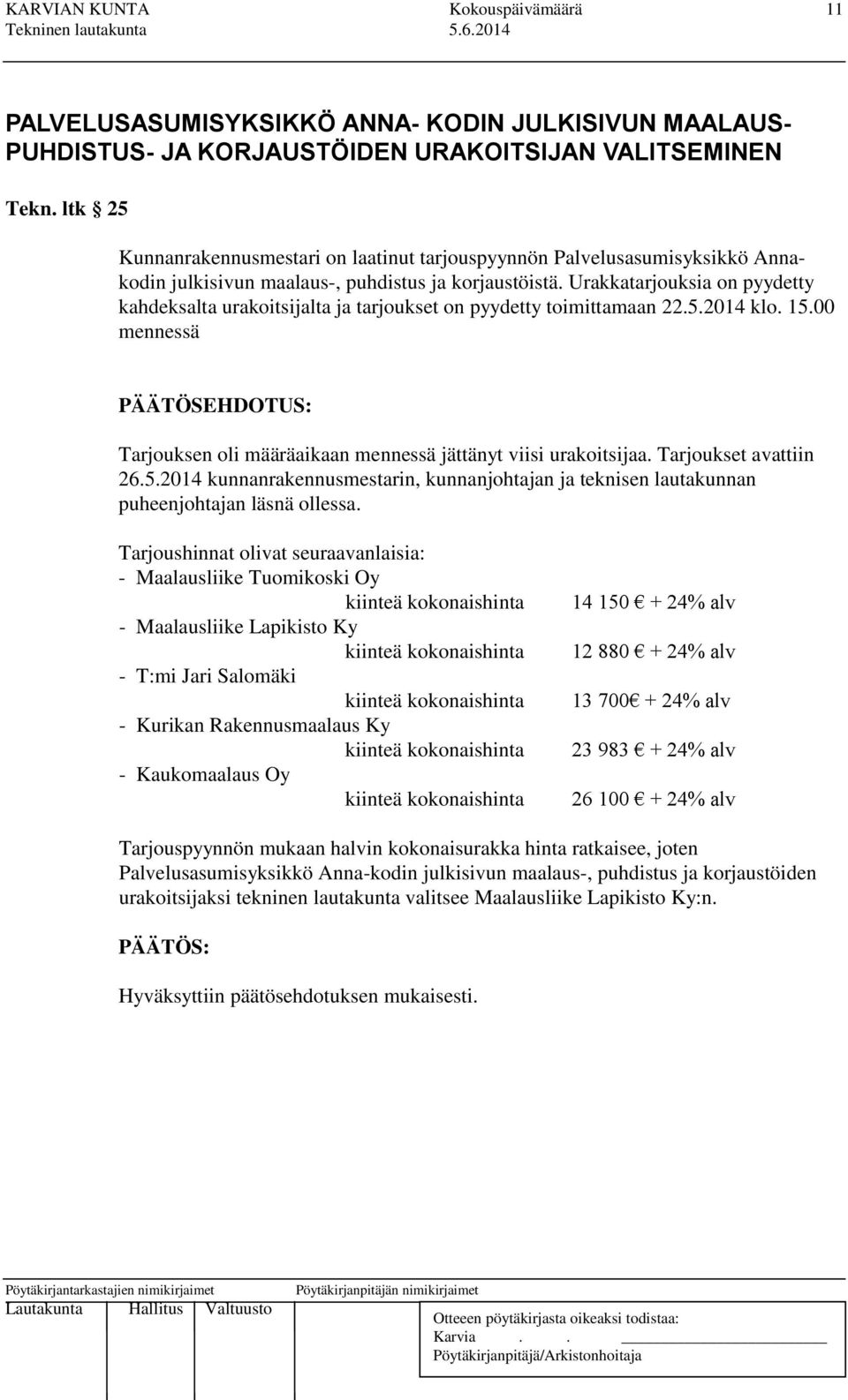 Urakkatarjouksia on pyydetty kahdeksalta urakoitsijalta ja tarjoukset on pyydetty toimittamaan 22.5.2014 klo. 15.