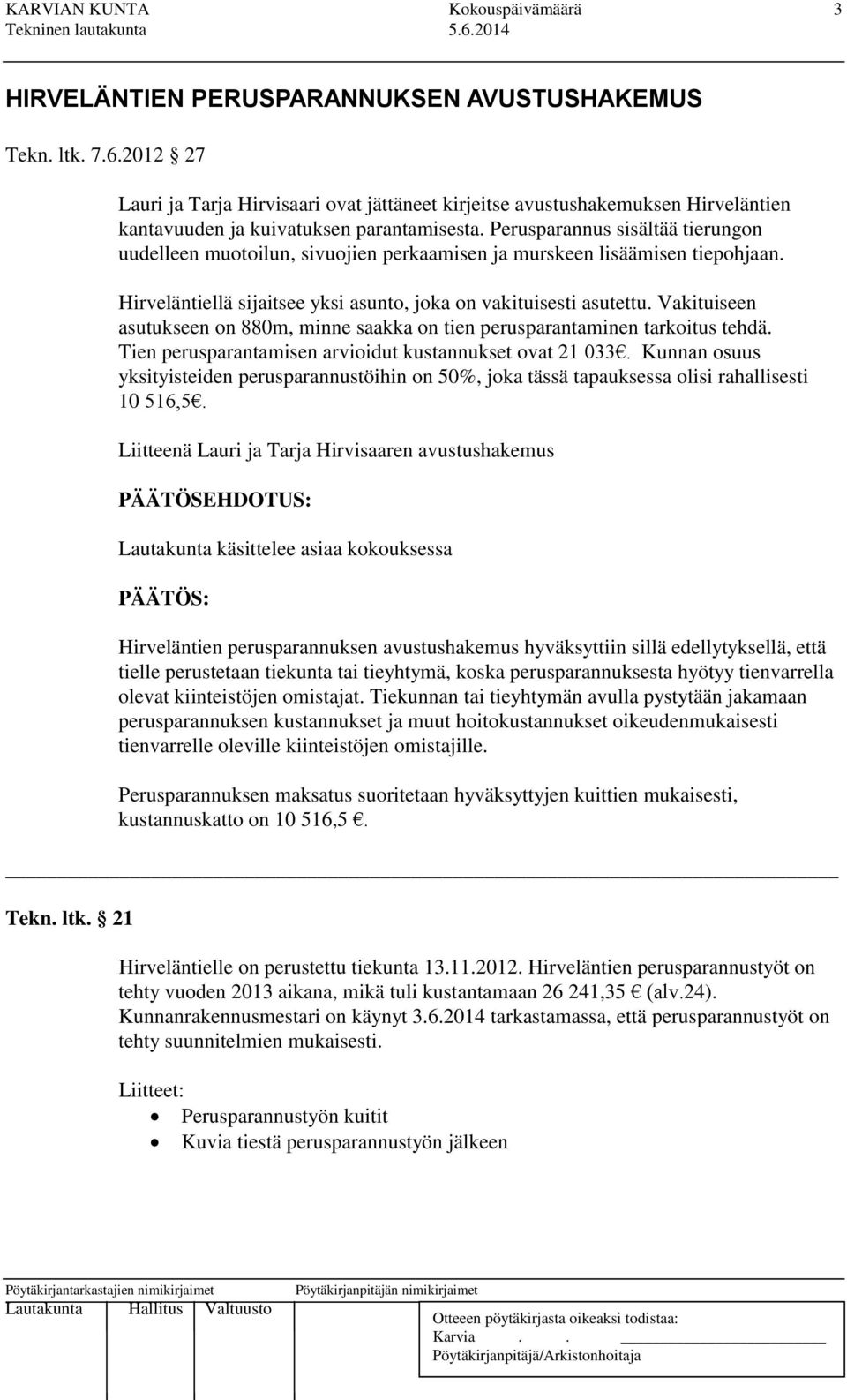 Perusparannus sisältää tierungon uudelleen muotoilun, sivuojien perkaamisen ja murskeen lisäämisen tiepohjaan. Hirveläntiellä sijaitsee yksi asunto, joka on vakituisesti asutettu.