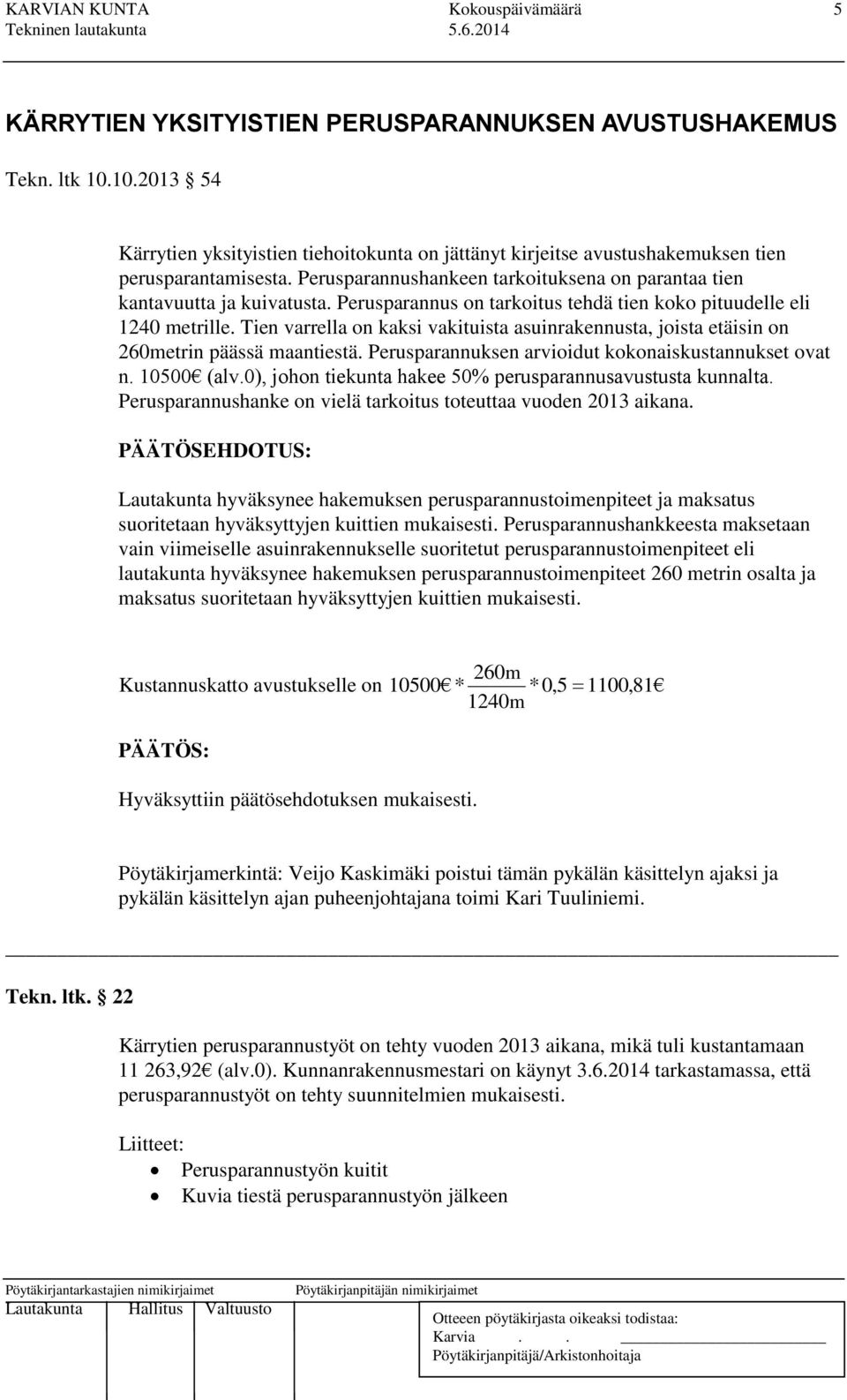 Perusparannus on tarkoitus tehdä tien koko pituudelle eli 1240 metrille. Tien varrella on kaksi vakituista asuinrakennusta, joista etäisin on 260metrin päässä maantiestä.