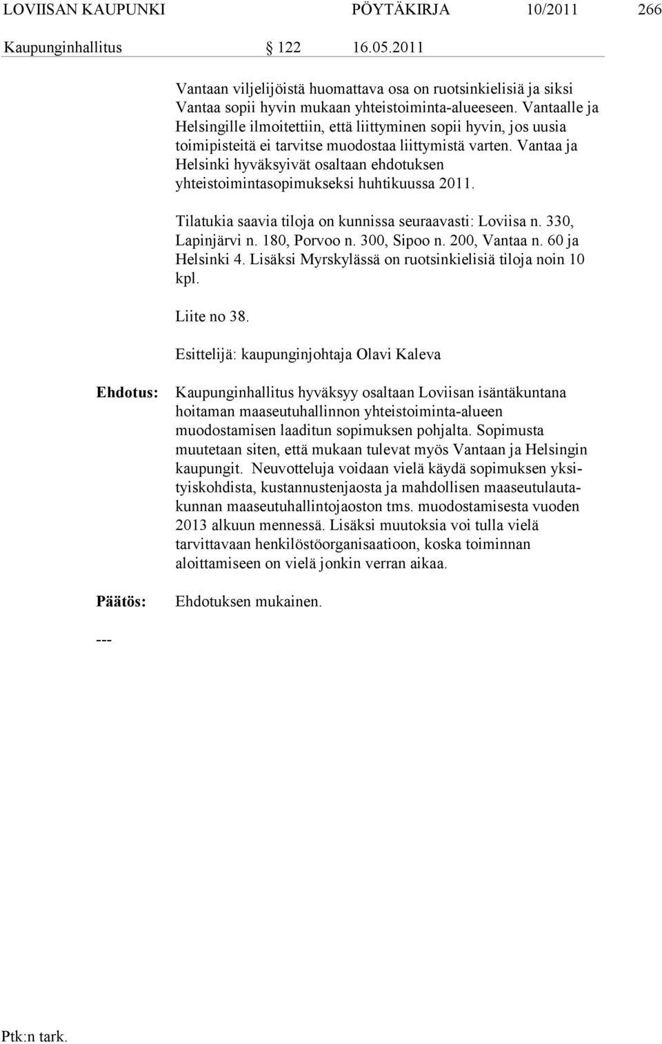 Van taa ja Helsinki hyväksyivät osaltaan ehdotuksen yhteistoimintasopimuksek si huhtikuussa 2011. Tilatukia saavia tiloja on kunnissa seuraavasti: Loviisa n. 330, Lapinjärvi n. 180, Porvoo n.