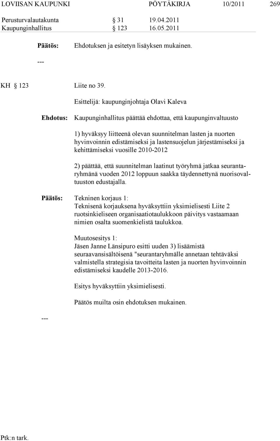 lastensuojelun järjestämiseksi ja kehittämiseksi vuosille 2010-2012 2) päättää, että suunnitelman laatinut työryhmä jatkaa seu ran taryhmänä vuo den 2012 lop puun saakka täy dennettynä nuorisovaltuus