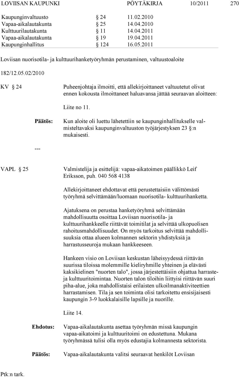 Kun aloite oli luettu lähetettiin se kaupunginhallitukselle valmisteltavaksi kaupunginvaltuuston työjärjestyksen 23 :n mukaisesti.