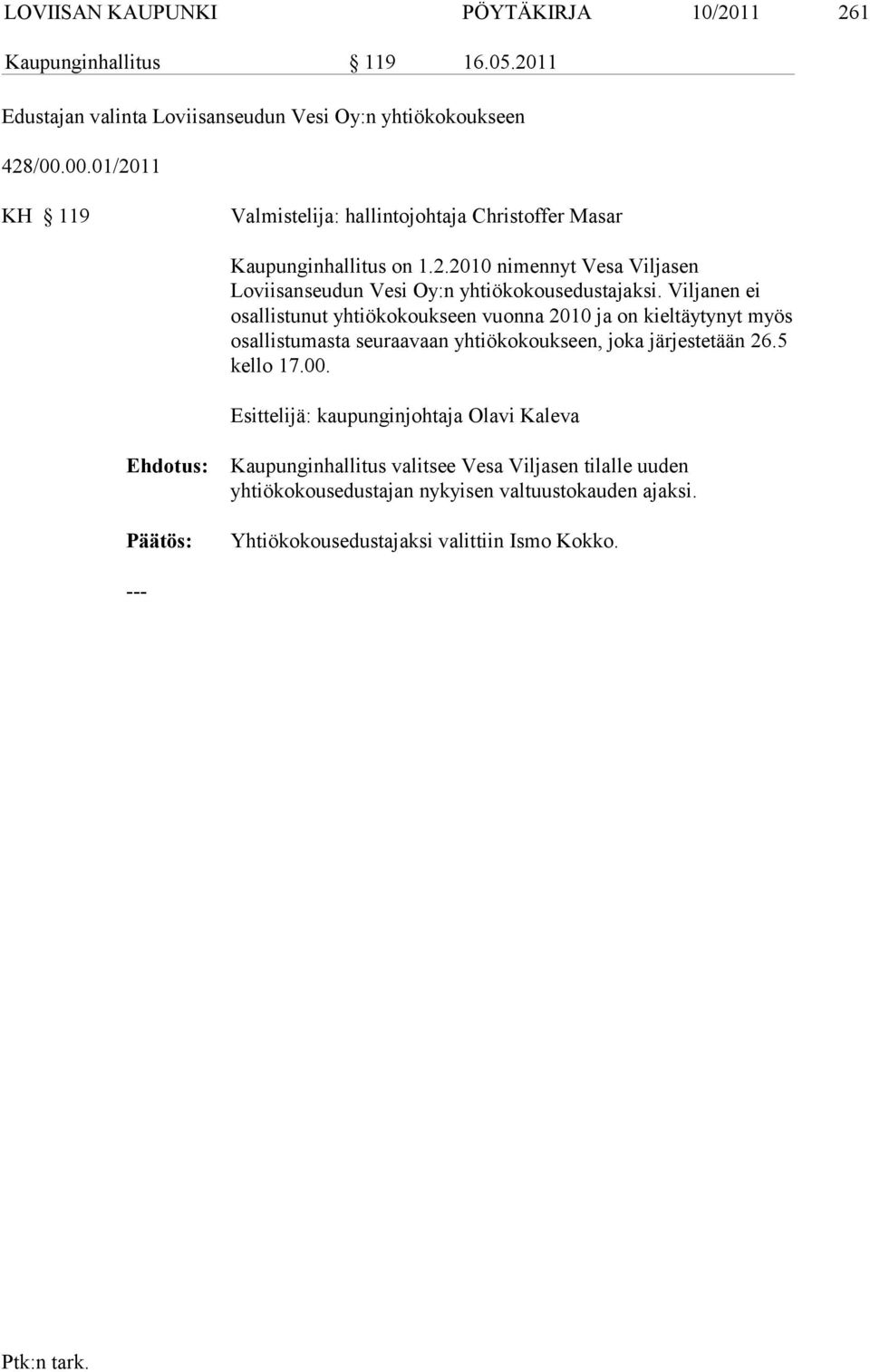 Viljanen ei osallistunut yhtiökokouk seen vuonna 2010 ja on kieltäyty nyt myös osallistumasta seuraavaan yhtiö kokoukseen, joka järjestetään 26.5 kello 17.00.