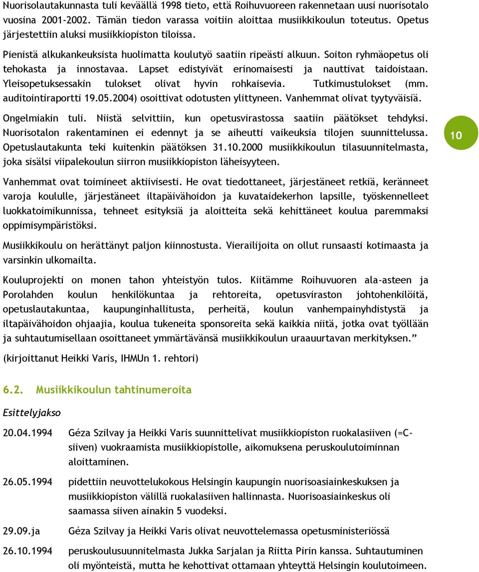 Lapset edistyivät erinomaisesti ja nauttivat taidoistaan. Yleisopetuksessakin tulokset olivat hyvin rohkaisevia. Tutkimustulokset (mm. auditointiraportti 19.05.2004) osoittivat odotusten ylittyneen.