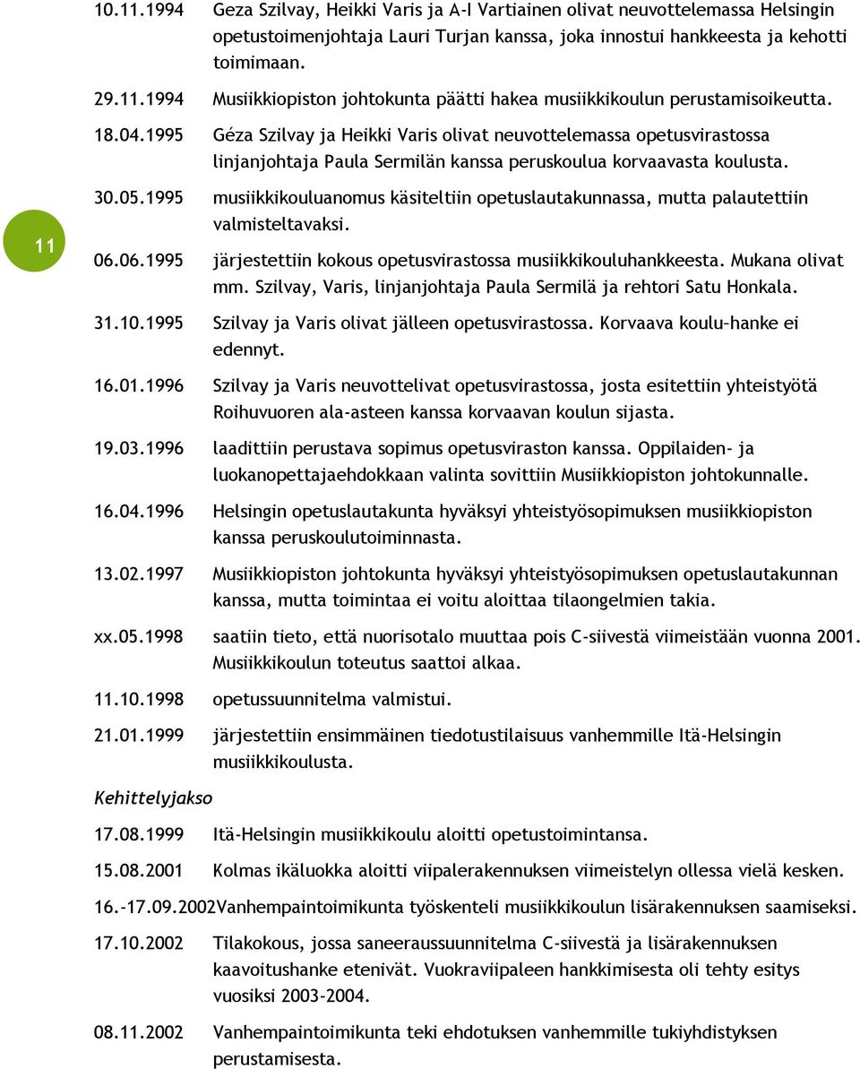 1995 musiikkikouluanomus käsiteltiin opetuslautakunnassa, mutta palautettiin valmisteltavaksi. 06.06.1995 järjestettiin kokous opetusvirastossa musiikkikouluhankkeesta. Mukana olivat mm.