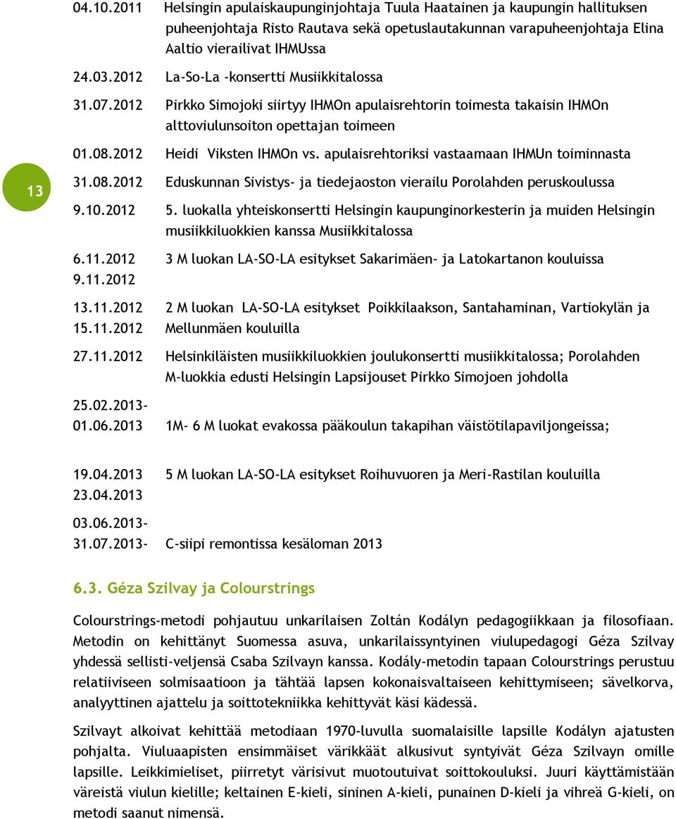 apulaisrehtoriksi vastaamaan IHMUn toiminnasta 13 31.08.2012 Eduskunnan Sivistys- ja tiedejaoston vierailu Porolahden peruskoulussa 9.10.2012 5.