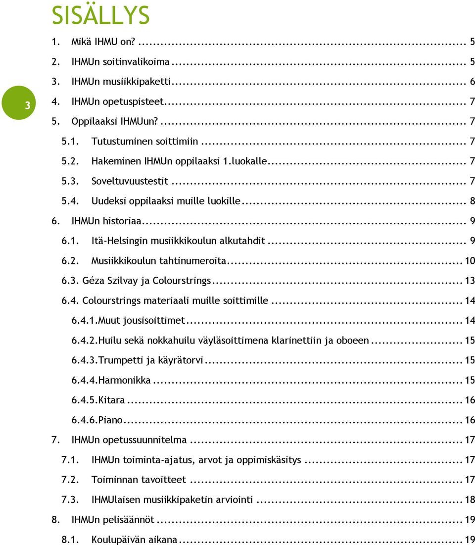 .. 10 6.3. Géza Szilvay ja Colourstrings... 13 6.4. Colourstrings materiaali muille soittimille... 14 6.4.1.Muut jousisoittimet... 14 6.4.2.