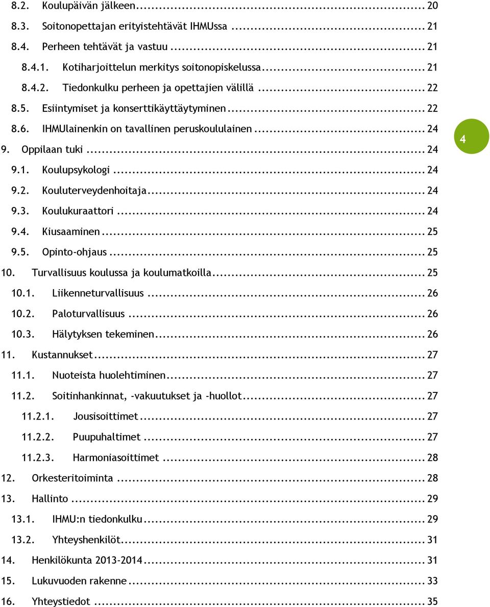 Koulukuraattori... 24 9.4. Kiusaaminen... 25 9.5. Opinto-ohjaus... 25 10. Turvallisuus koulussa ja koulumatkoilla... 25 10.1. Liikenneturvallisuus... 26 10.2. Paloturvallisuus... 26 10.3.