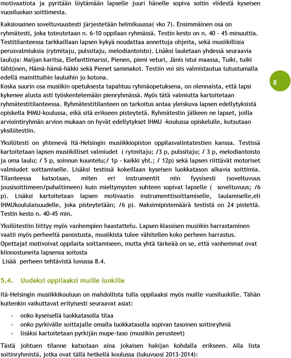 Testitilanteessa tarkkaillaan lapsen kykyä noudattaa annettuja ohjeita, sekä musiikillisia perusvalmiuksia (rytmitaju, pulssitaju, melodiantoisto).