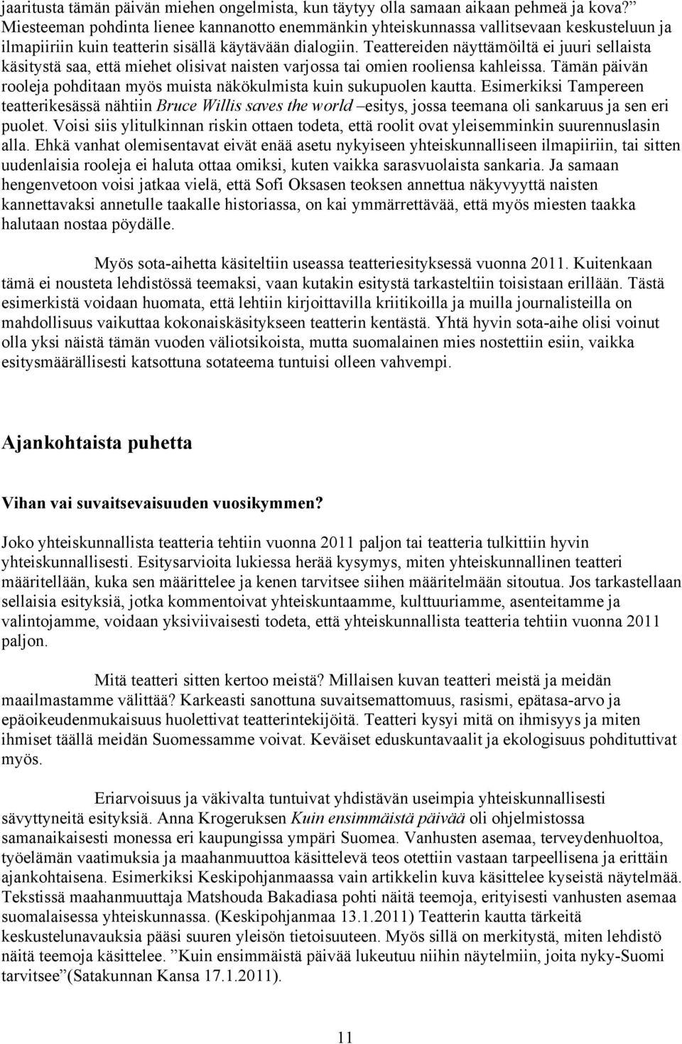 Teattereiden näyttämöiltä ei juuri sellaista käsitystä saa, että miehet olisivat naisten varjossa tai omien rooliensa kahleissa.