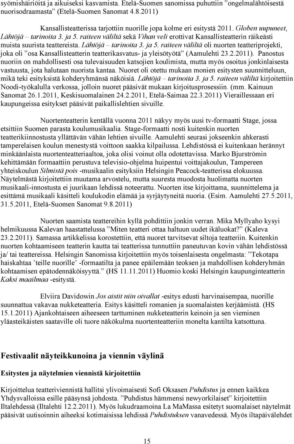 raiteen väliltä sekä Vihan veli erottivat Kansallisteatterin räikeästi muista suurista teattereista. Lähtöjä tarinoita 3. ja 5.