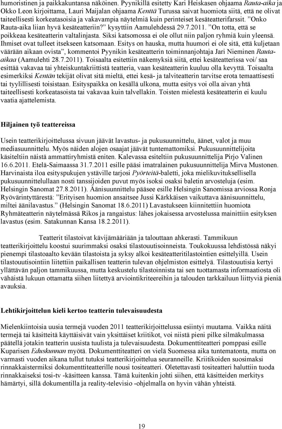 näytelmiä kuin perinteiset kesäteatterifarssit. Onko Rauta-aika liian hyvä kesäteatteriin? kysyttiin Aamulehdessä 29.7.2011. On totta, että se poikkeaa kesäteatterin valtalinjasta.