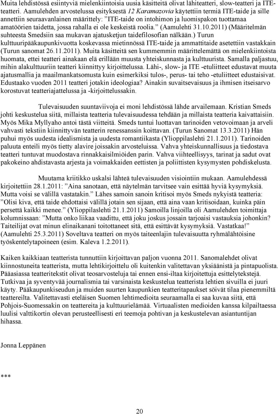 jossa rahalla ei ole keskeistä roolia. (Aamulehti 31.10.2011) (Määritelmän suhteesta Smedsiin saa mukavan ajatusketjun taidefilosofian nälkään.